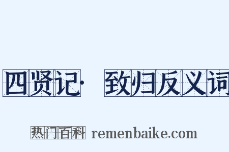 四贤记·致归反义词是什么意思的图片